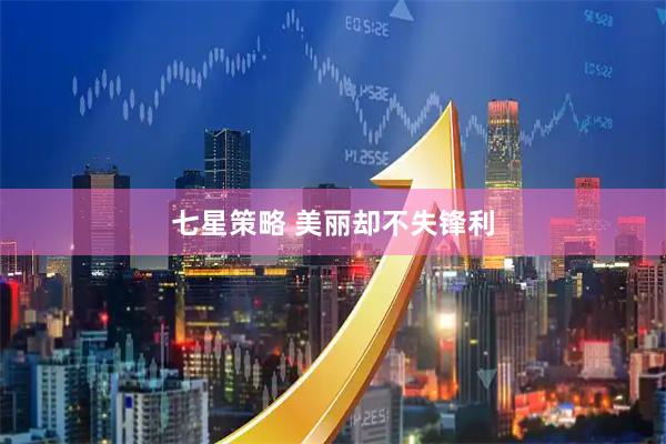 七星策略 美丽却不失锋利